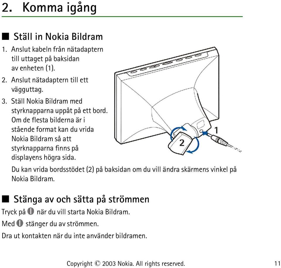 Om de flesta bilderna är i stående format kan du vrida Nokia Bildram så att styrknapparna finns på displayens högra sida.