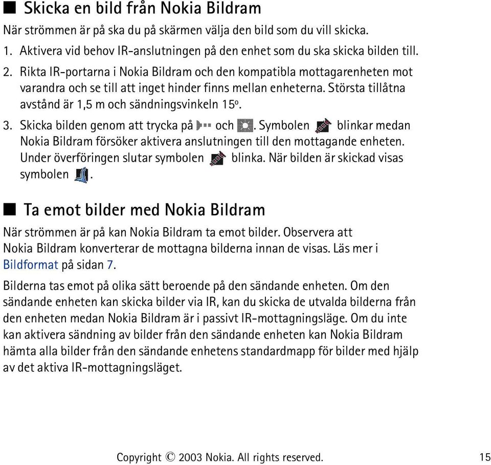 Skicka bilden genom att trycka på och. Symbolen blinkar medan Nokia Bildram försöker aktivera anslutningen till den mottagande enheten. Under överföringen slutar symbolen blinka.