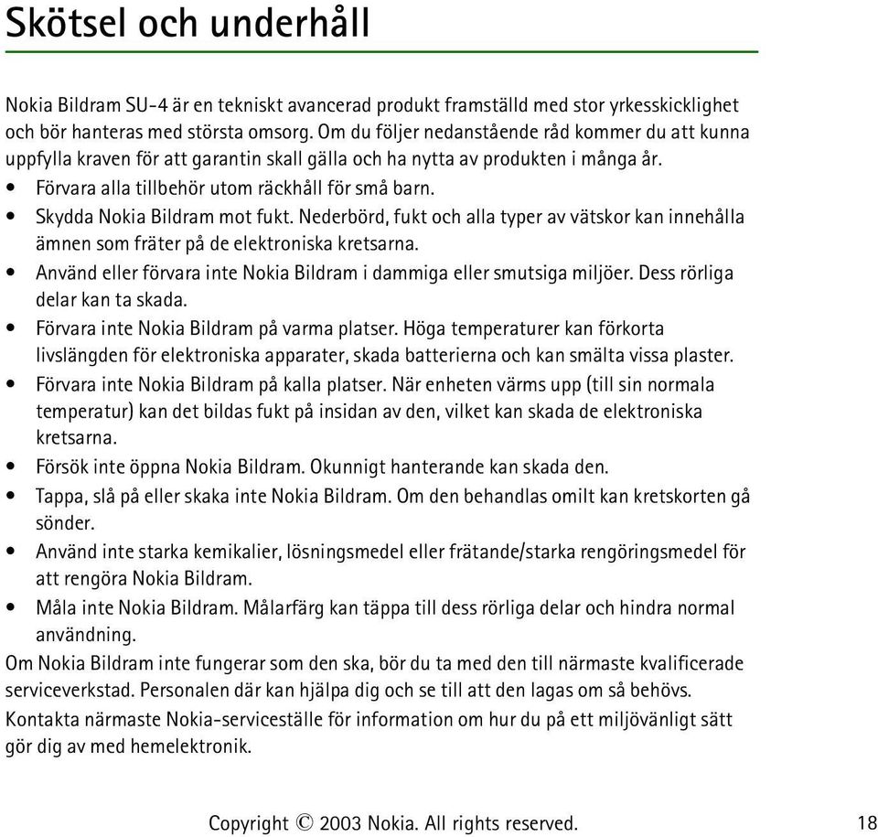 Skydda Nokia Bildram mot fukt. Nederbörd, fukt och alla typer av vätskor kan innehålla ämnen som fräter på de elektroniska kretsarna.