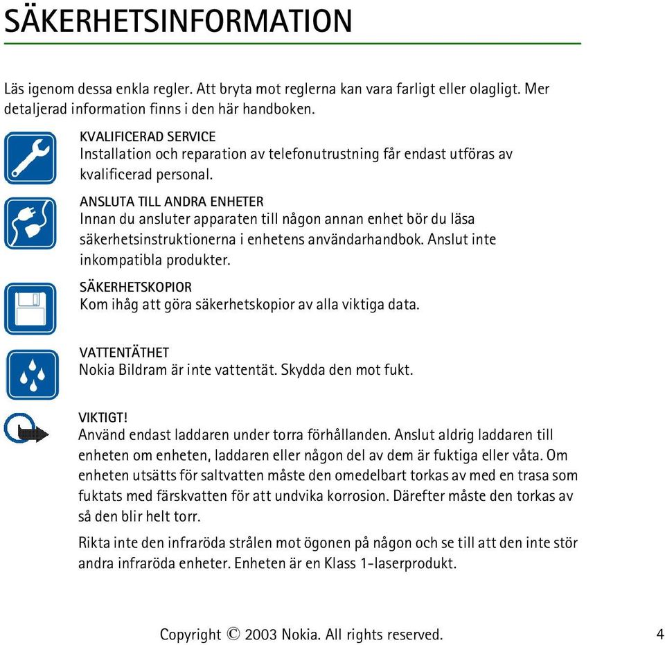 ANSLUTA TILL ANDRA ENHETER Innan du ansluter apparaten till någon annan enhet bör du läsa säkerhetsinstruktionerna i enhetens användarhandbok. Anslut inte inkompatibla produkter.