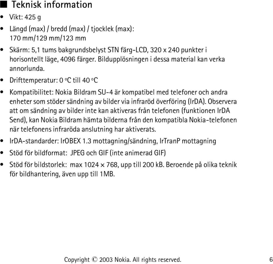 Drifttemperatur: 0 o C till 40 o C Kompatibilitet: Nokia Bildram SU-4 är kompatibel med telefoner och andra enheter som stöder sändning av bilder via infraröd överföring (IrDA).