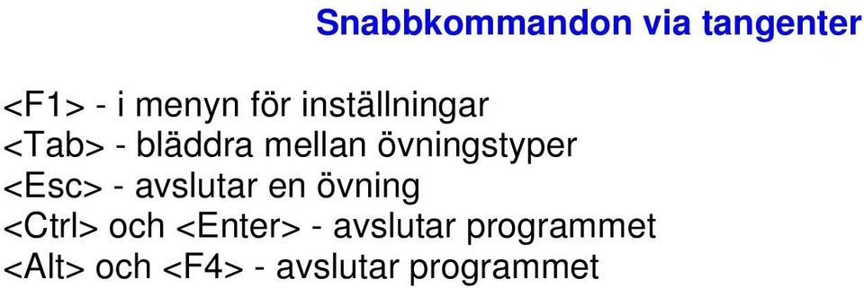 <Esc> - avslutar en övning <Ctrl> och <Enter> -