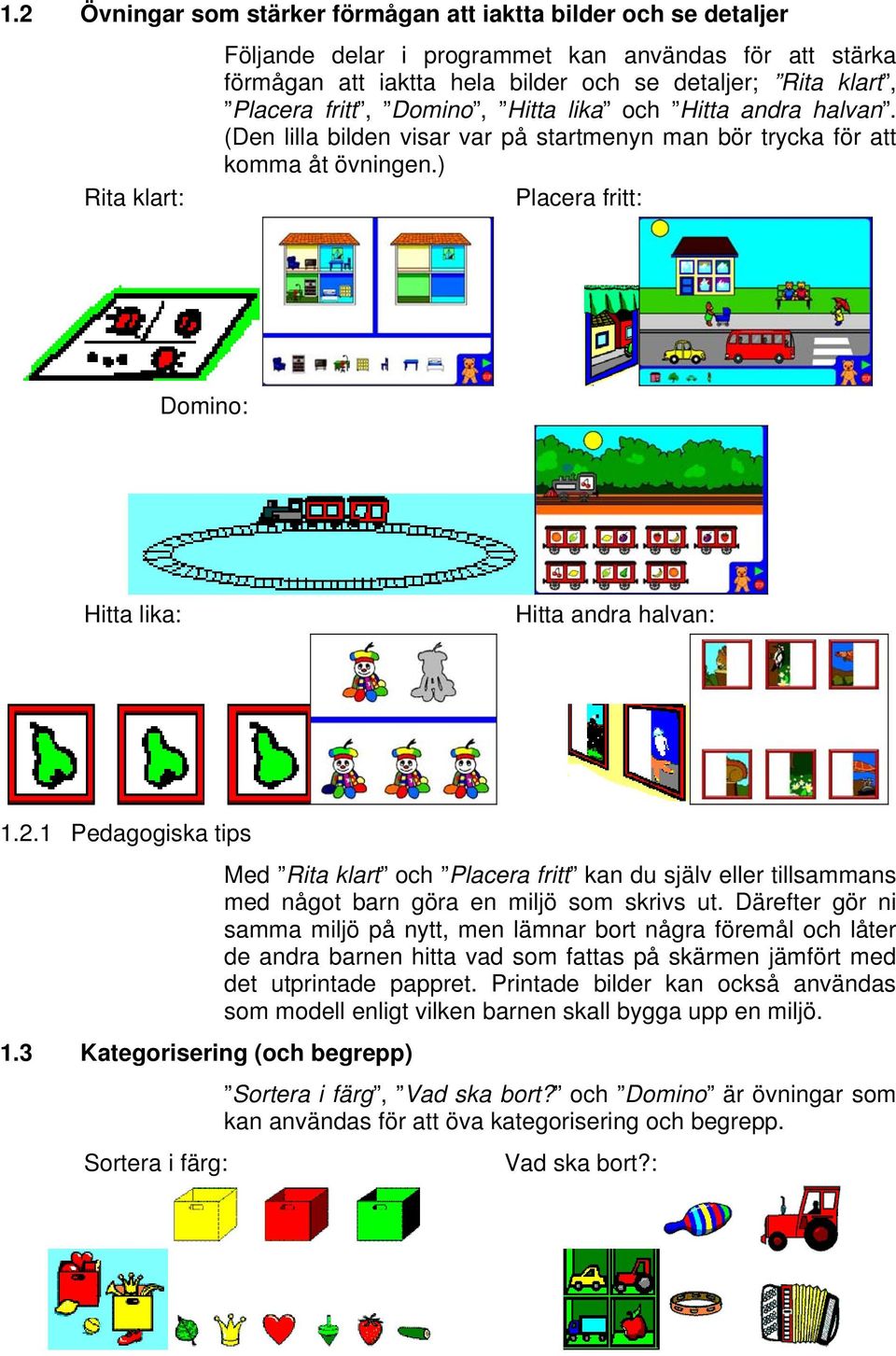 2.1 Pedagogiska tips 1.3 Kategorisering (och begrepp) Med Rita klart och Placera fritt kan du själv eller tillsammans med något barn göra en miljö som skrivs ut.