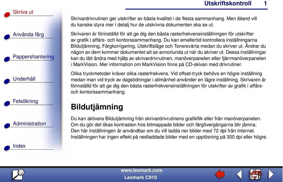 Du kan emellertid kontrollera inställningarna Bildutjämning, Färgkorrigering, Utskriftsläge och Tonersvärta medan du skriver ut.