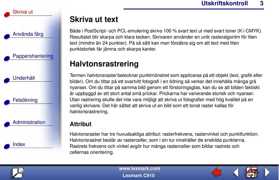 Halvtonsrastrering Termen halvtonsraster betecknar punktmönstret som appliceras på ett objekt (text, grafik eller bilder).
