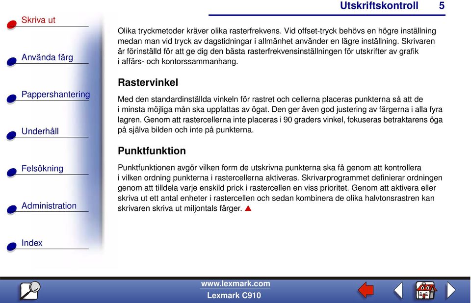 Rastervinkel Med den standardinställda vinkeln för rastret och cellerna placeras punkterna så att de iminsta möjliga mån ska uppfattas av ögat.