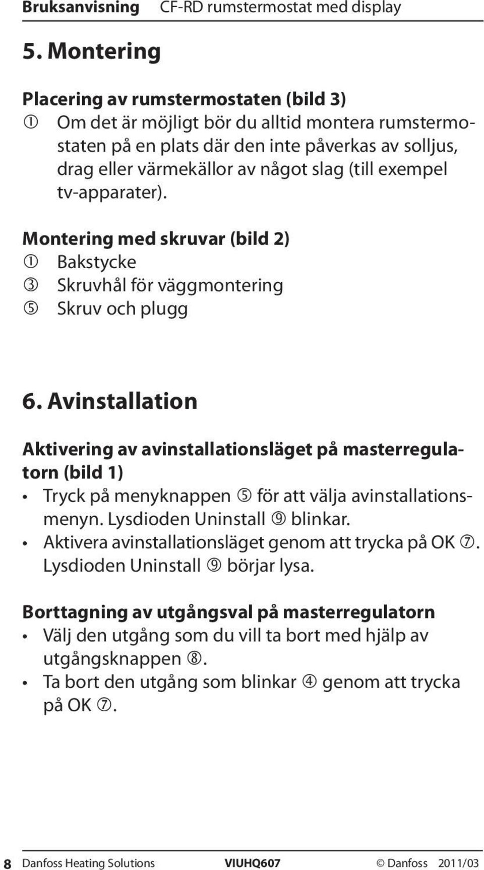 Avinstallation Aktivering av avinstallationsläget på masterregulatorn (bild 1) Tryck på menyknappen för att välja avinstallationsmenyn. Lysdioden Uninstall blinkar.