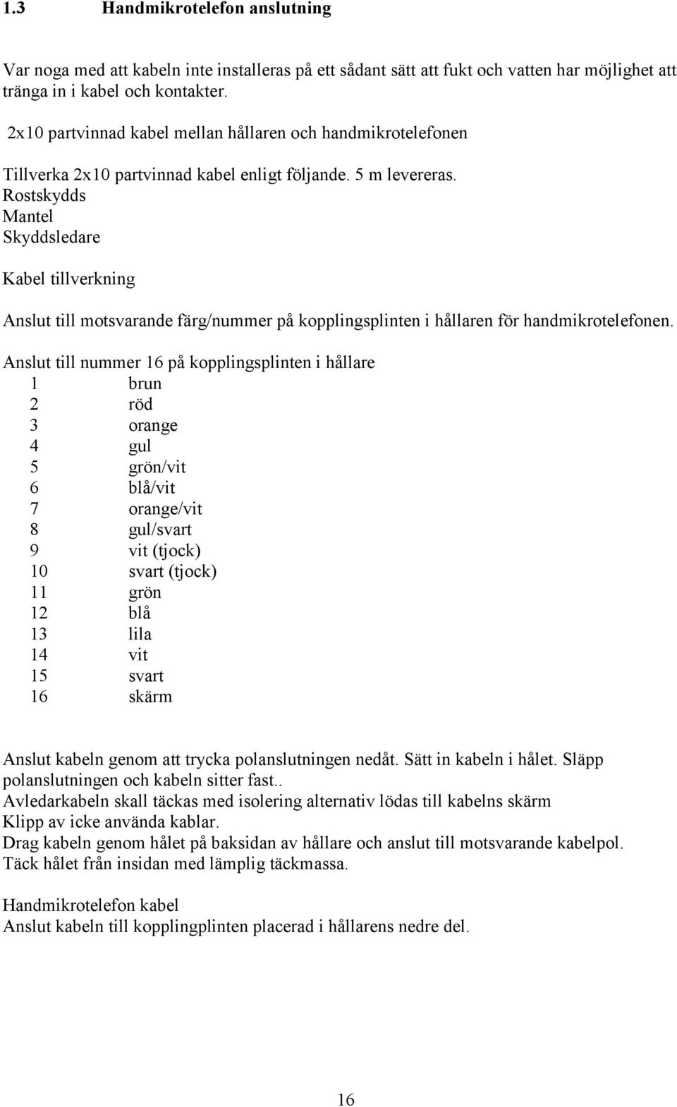 Rostskydds Mantel Skyddsledare Kabel tillverkning Anslut till motsvarande färg/nummer på kopplingsplinten i hållaren för handmikrotelefonen.