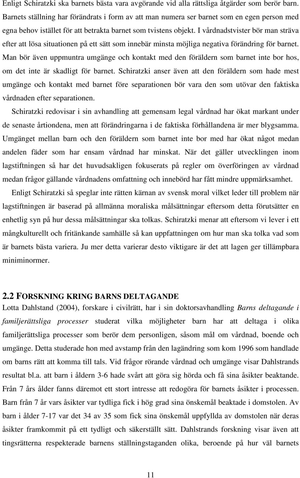 I vårdnadstvister bör man sträva efter att lösa situationen på ett sätt som innebär minsta möjliga negativa förändring för barnet.