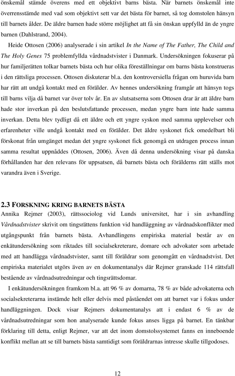 Heide Ottosen (2006) analyserade i sin artikel In the Name of The Father, The Child and The Holy Genes 75 problemfyllda vårdnadstvister i Danmark.