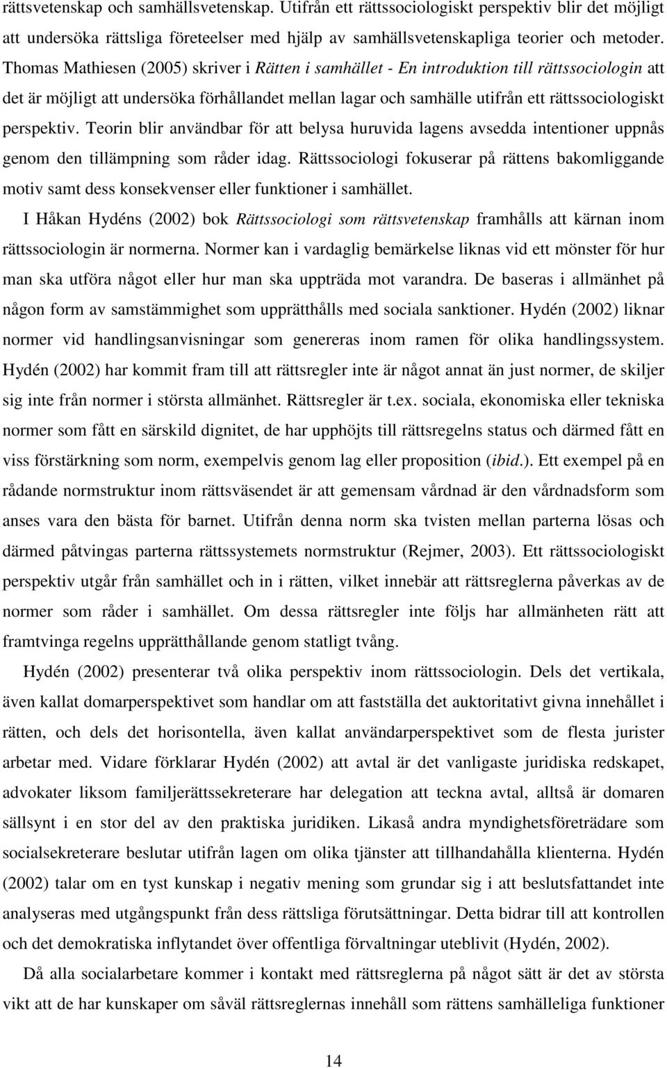 perspektiv. Teorin blir användbar för att belysa huruvida lagens avsedda intentioner uppnås genom den tillämpning som råder idag.