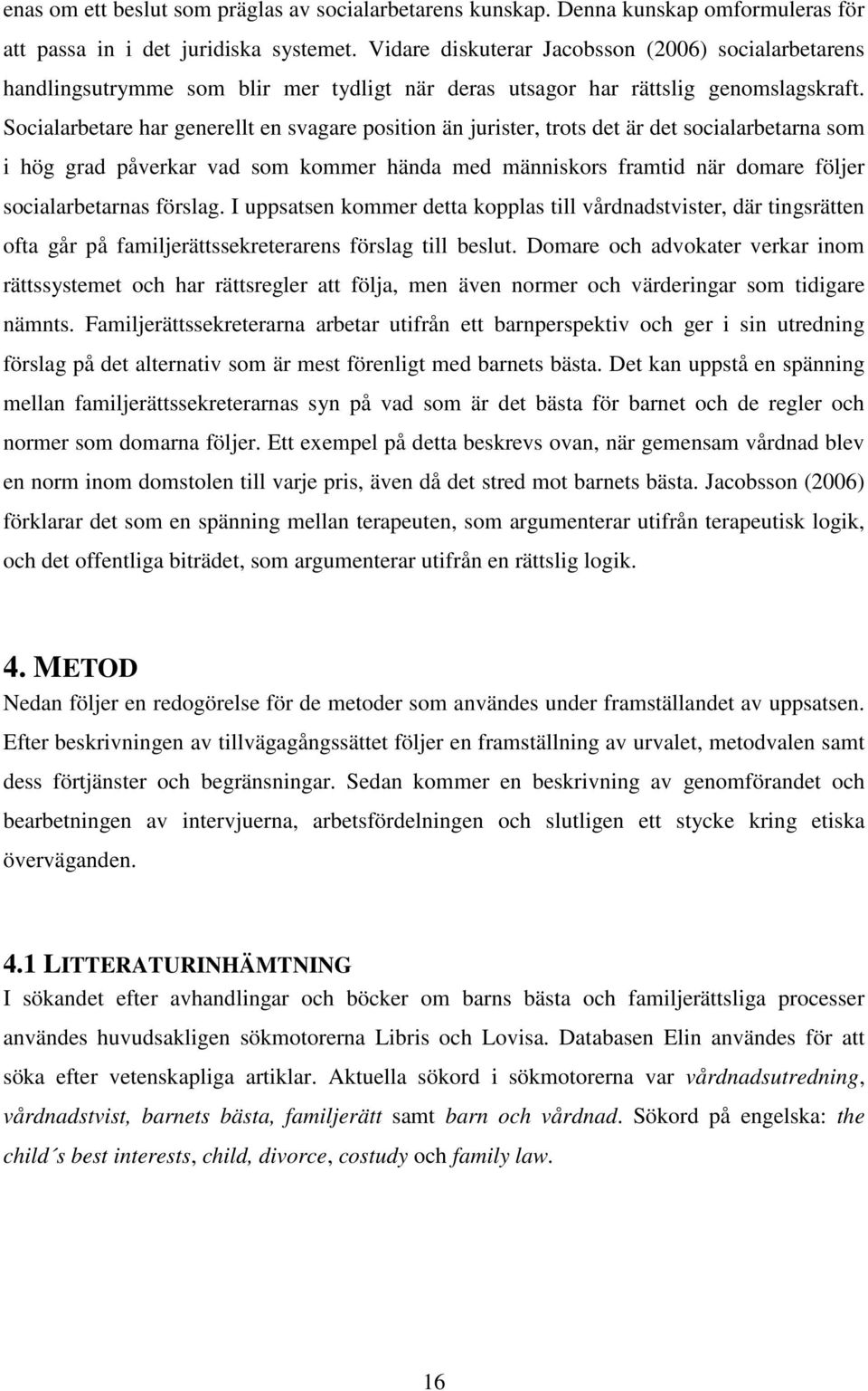 Socialarbetare har generellt en svagare position än jurister, trots det är det socialarbetarna som i hög grad påverkar vad som kommer hända med människors framtid när domare följer socialarbetarnas