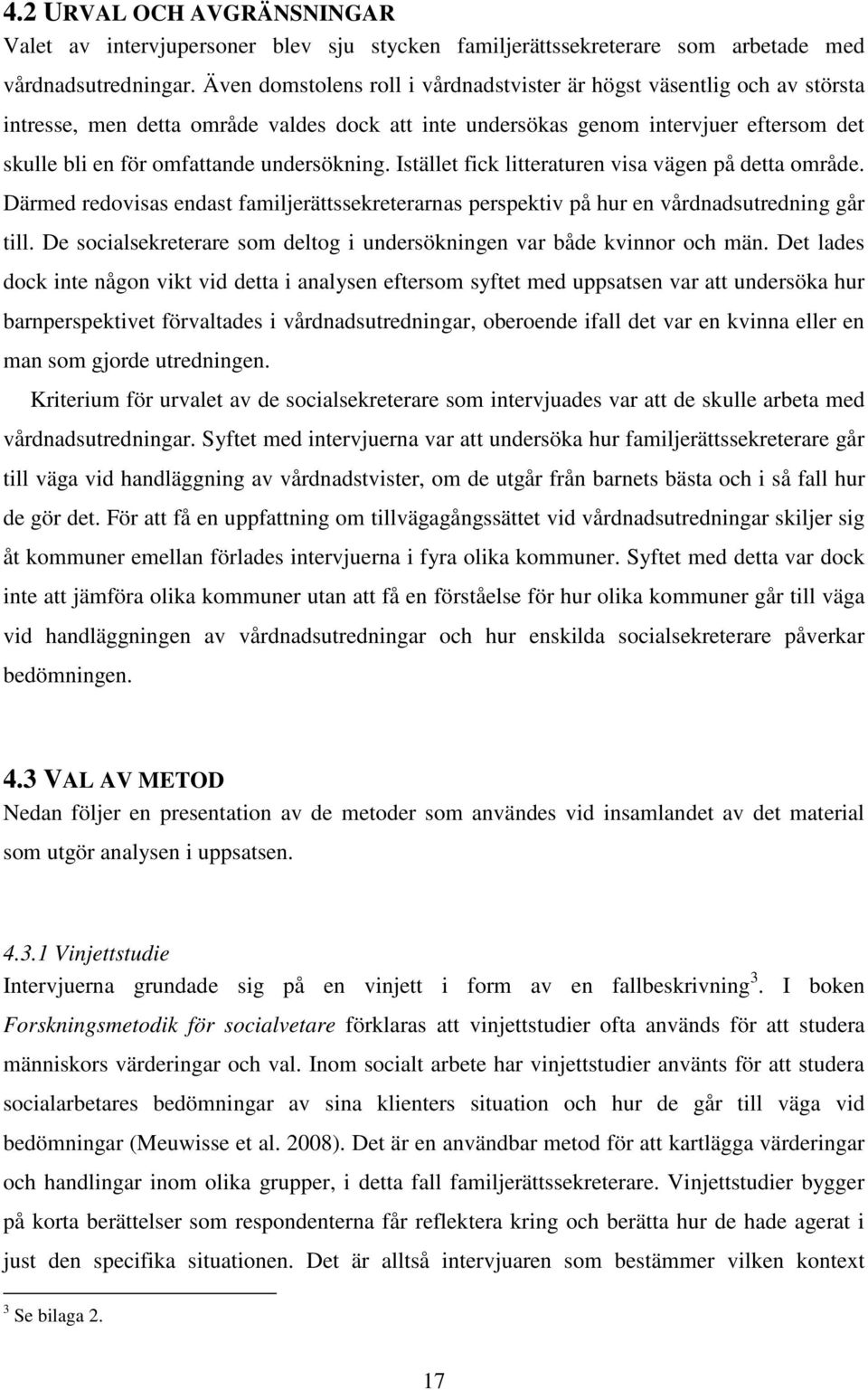 undersökning. Istället fick litteraturen visa vägen på detta område. Därmed redovisas endast familjerättssekreterarnas perspektiv på hur en vårdnadsutredning går till.