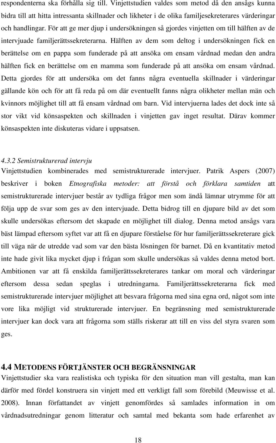 För att ge mer djup i undersökningen så gjordes vinjetten om till hälften av de intervjuade familjerättssekreterarna.