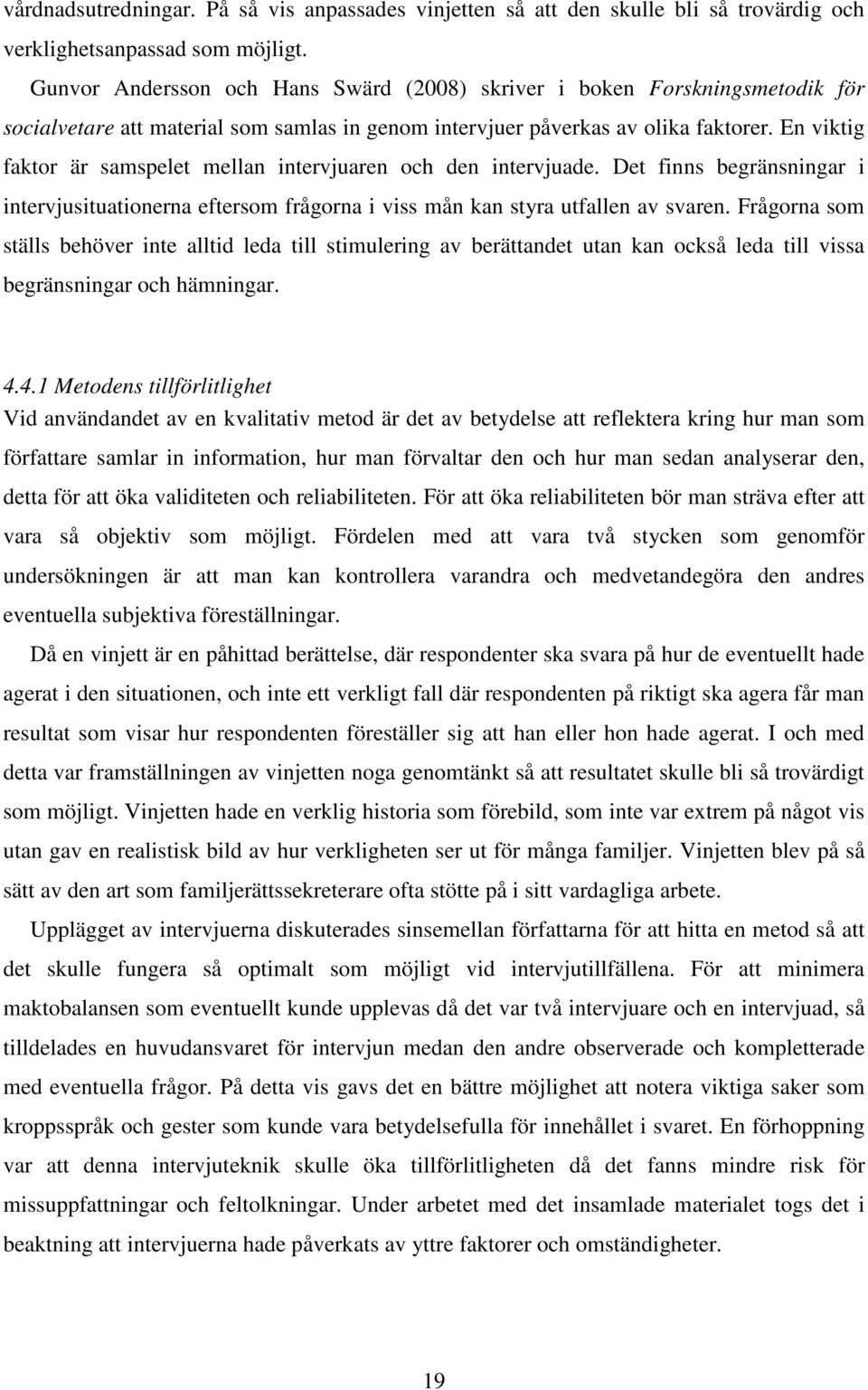 En viktig faktor är samspelet mellan intervjuaren och den intervjuade. Det finns begränsningar i intervjusituationerna eftersom frågorna i viss mån kan styra utfallen av svaren.