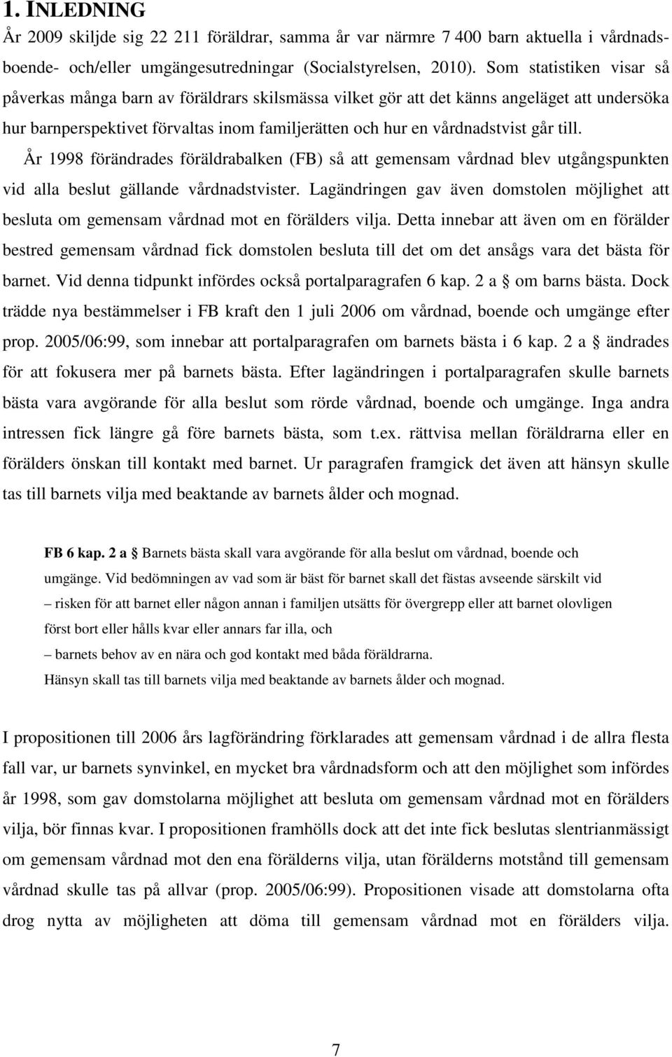 till. År 1998 förändrades föräldrabalken (FB) så att gemensam vårdnad blev utgångspunkten vid alla beslut gällande vårdnadstvister.