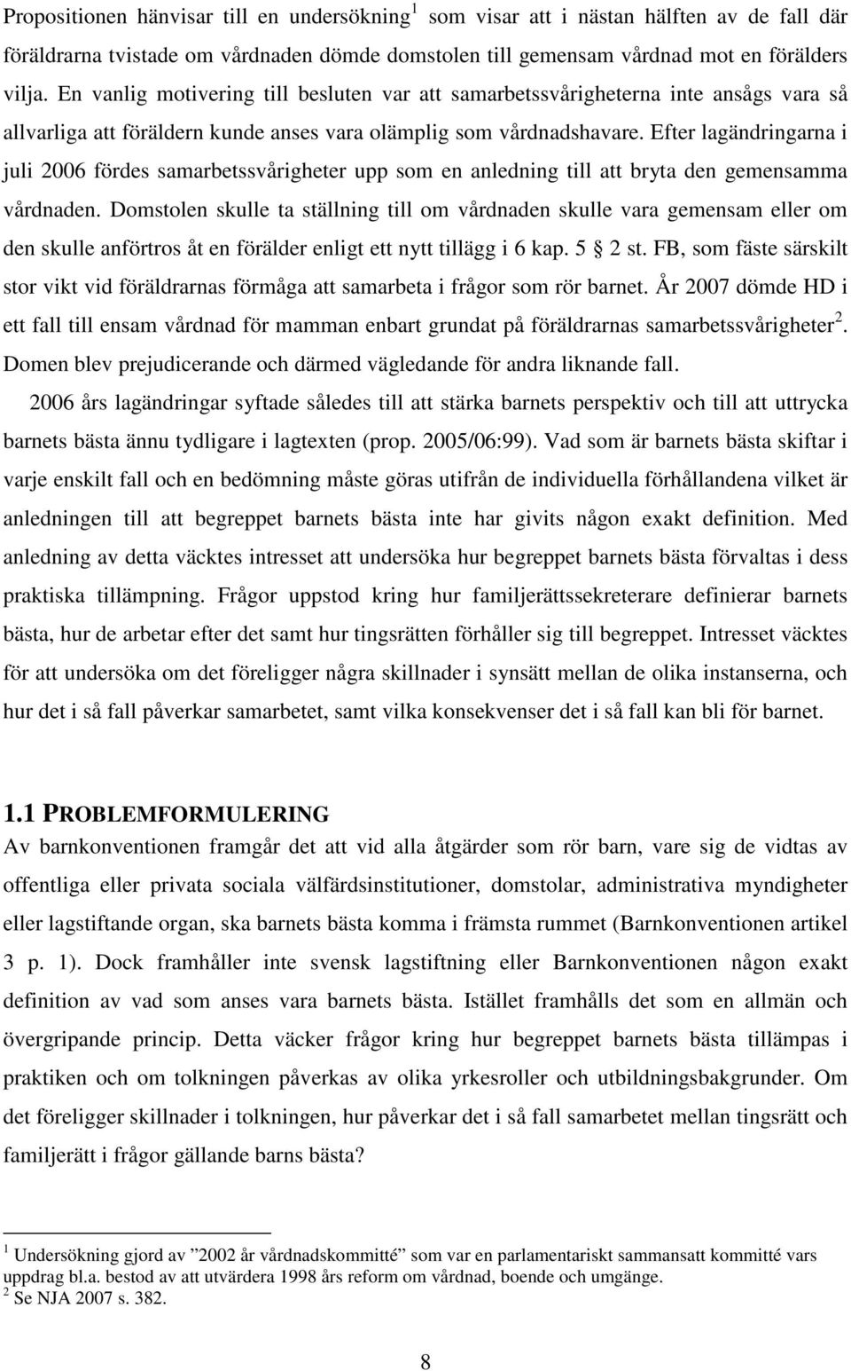 Efter lagändringarna i juli 2006 fördes samarbetssvårigheter upp som en anledning till att bryta den gemensamma vårdnaden.