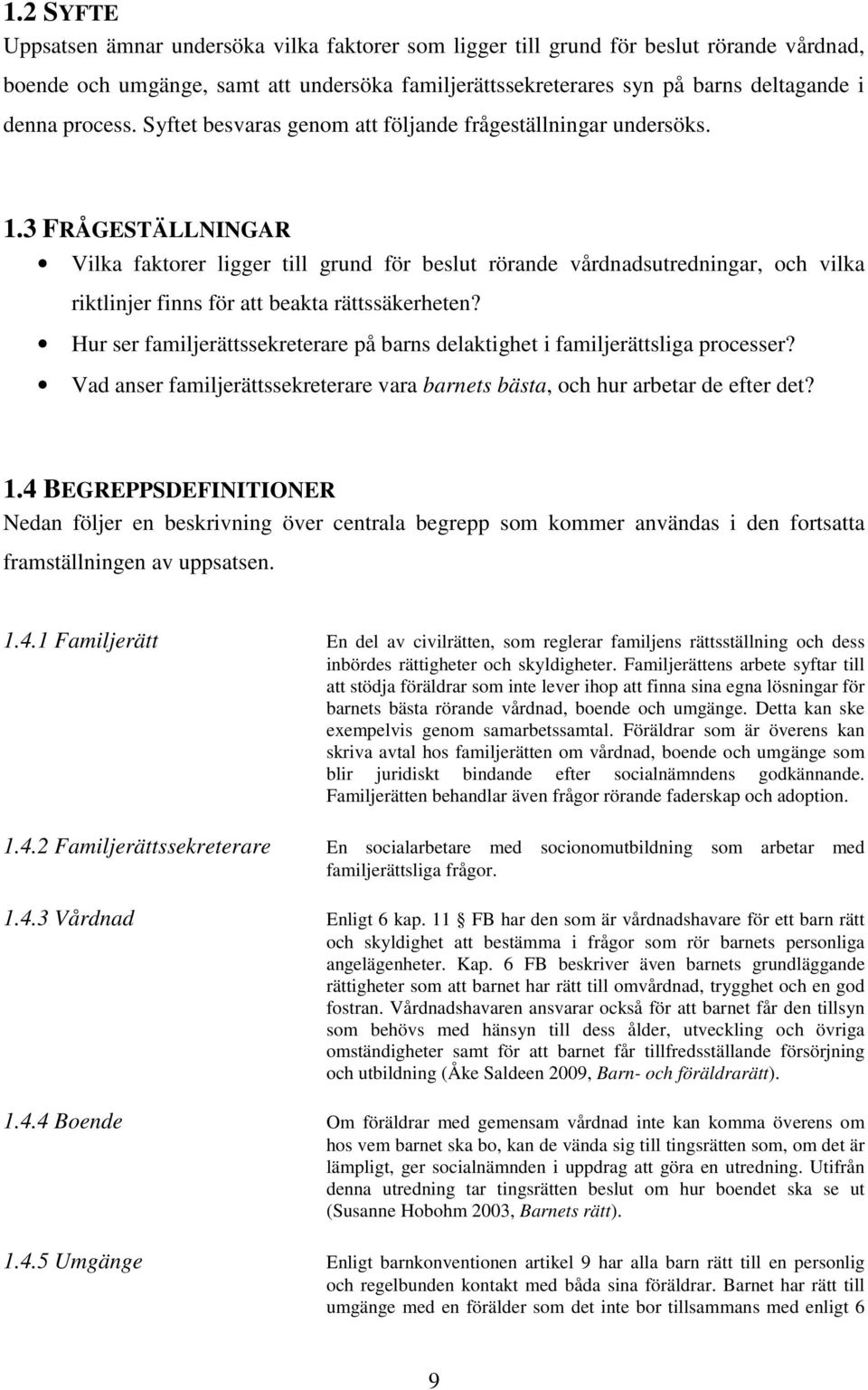 3 FRÅGESTÄLLNINGAR Vilka faktorer ligger till grund för beslut rörande vårdnadsutredningar, och vilka riktlinjer finns för att beakta rättssäkerheten?