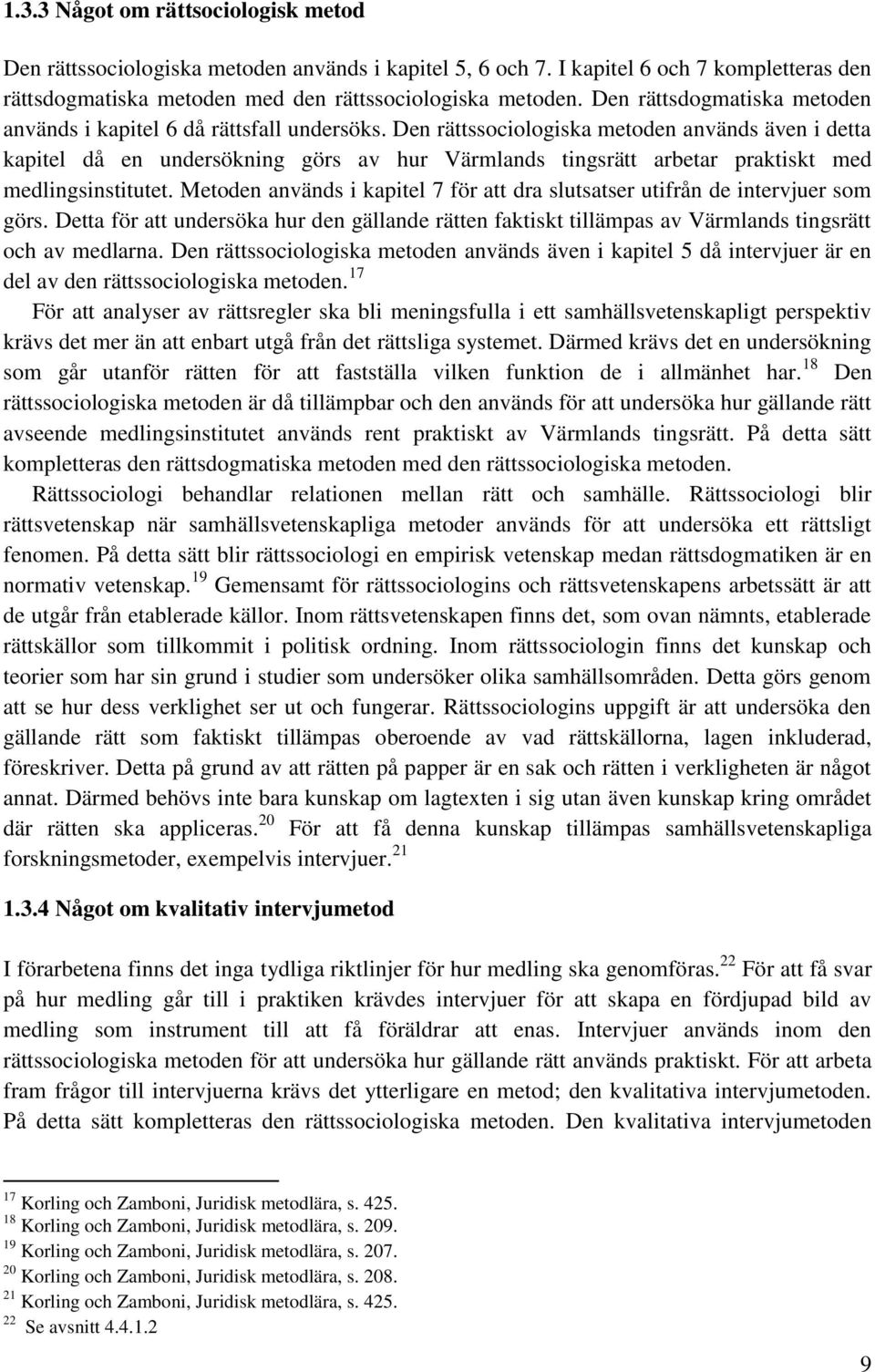 Den rättssociologiska metoden används även i detta kapitel då en undersökning görs av hur Värmlands tingsrätt arbetar praktiskt med medlingsinstitutet.