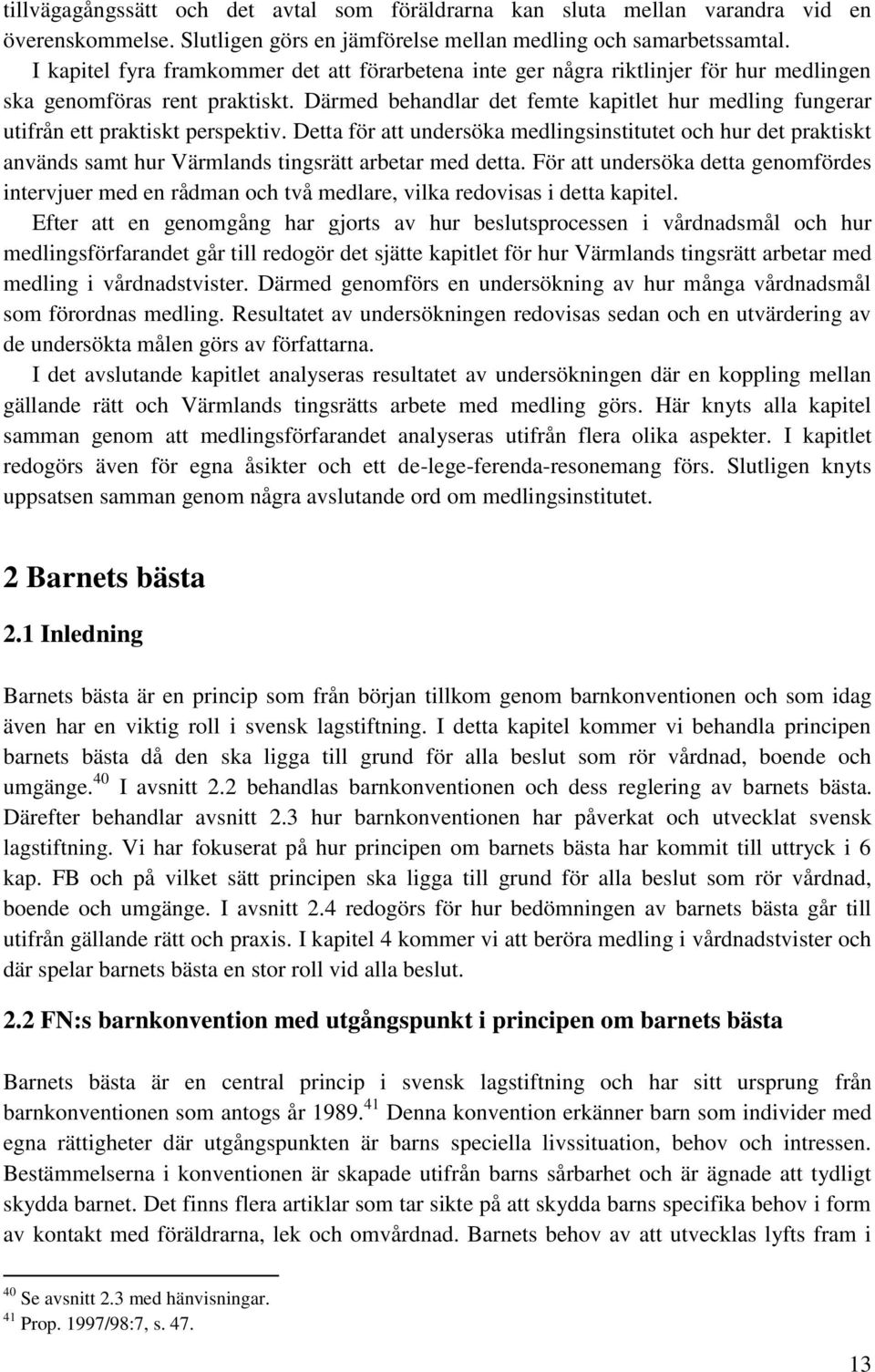 Därmed behandlar det femte kapitlet hur medling fungerar utifrån ett praktiskt perspektiv.