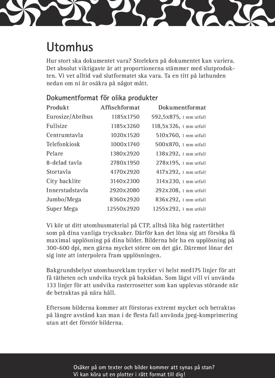 Dokumentformat för olika produkter Produkt Affischformat Dokumentformat Eurosize/Abribus 1185x1750 592,5x875, 1 mm utfall Fullsize 1185x3260 118,5x326, 1 mm utfall Centrumtavla 1020x1520 510x760, 1