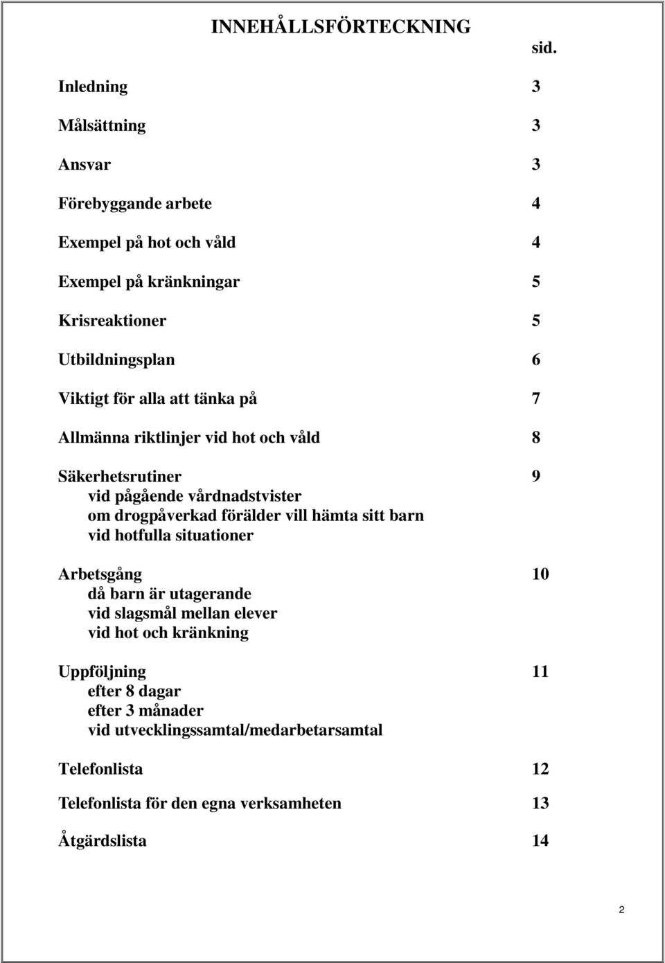 för alla att tänka på 7 Allmänna riktlinjer vid hot och våld 8 Säkerhetsrutiner 9 vid pågående vårdnadstvister om drogpåverkad förälder vill hämta