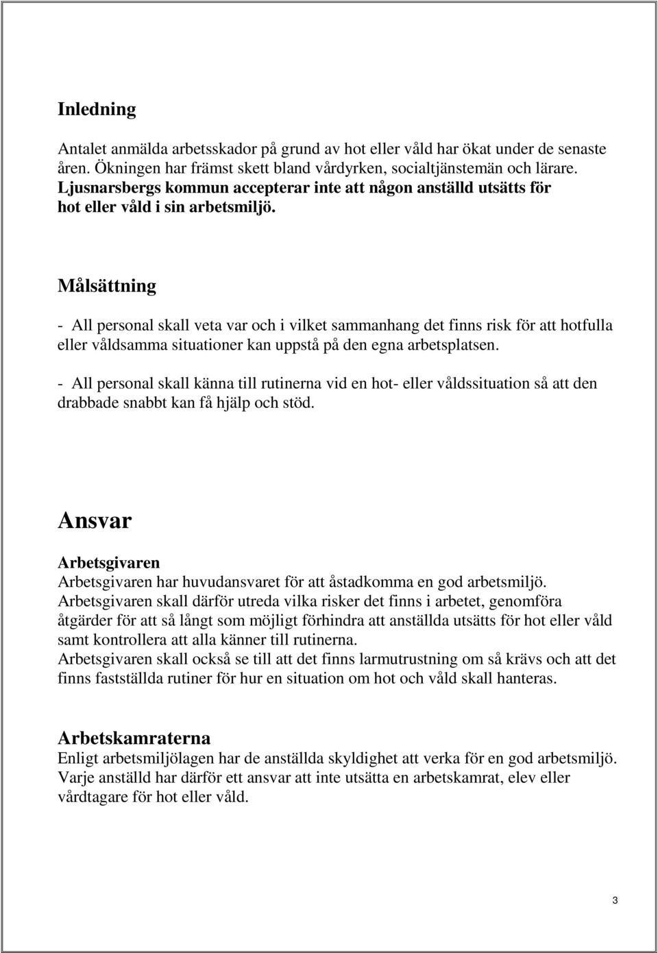 Målsättning - All personal skall veta var och i vilket sammanhang det finns risk för att hotfulla eller våldsamma situationer kan uppstå på den egna arbetsplatsen.