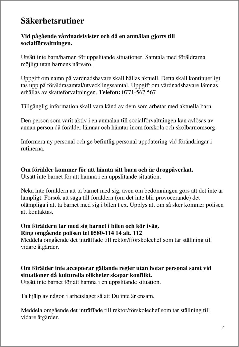 Uppgift om vårdnadshavare lämnas erhållas av skatteförvaltningen. Telefon: 0771-567 567 Tillgänglig information skall vara känd av dem som arbetar med aktuella barn.