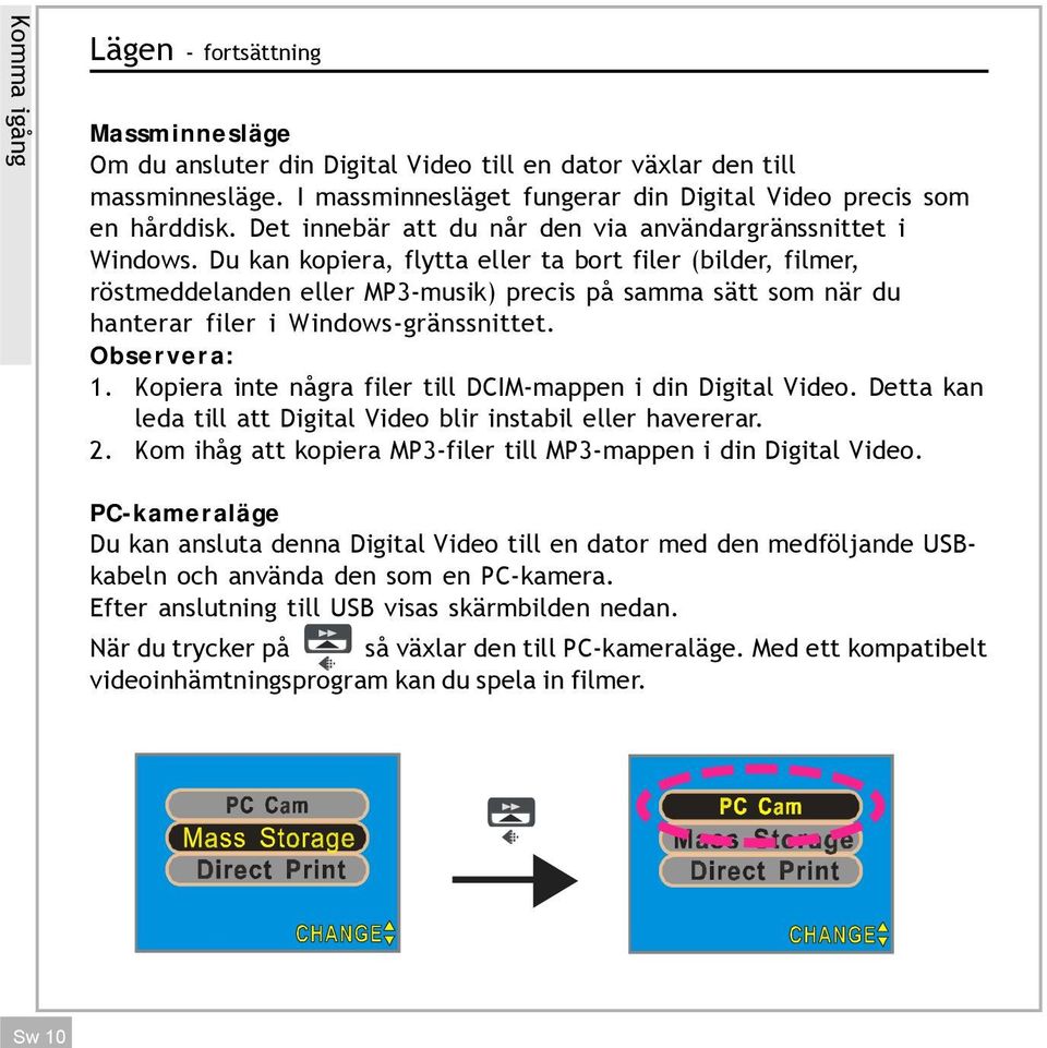 Du kan kopiera, flytta eller ta bort filer (bilder, filmer, röstmeddelanden eller MP3-musik) precis på samma sätt som när du hanterar filer i Windows-gränssnittet. Observera: 1.