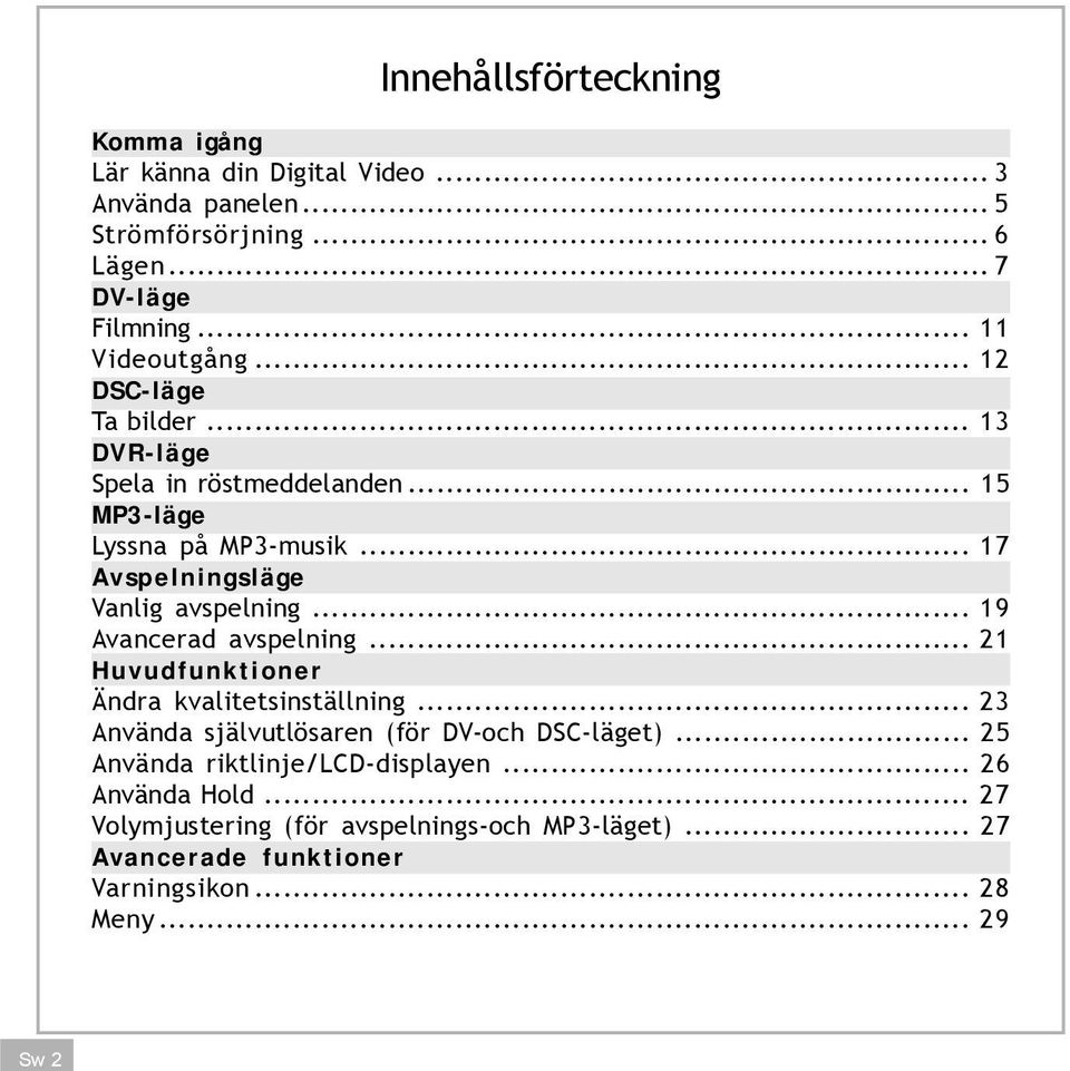 .. 17 Avspelningsläge Vanlig avspelning... 19 Avancerad avspelning... 21 Huvudfunktioner Ändra kvalitetsinställning.