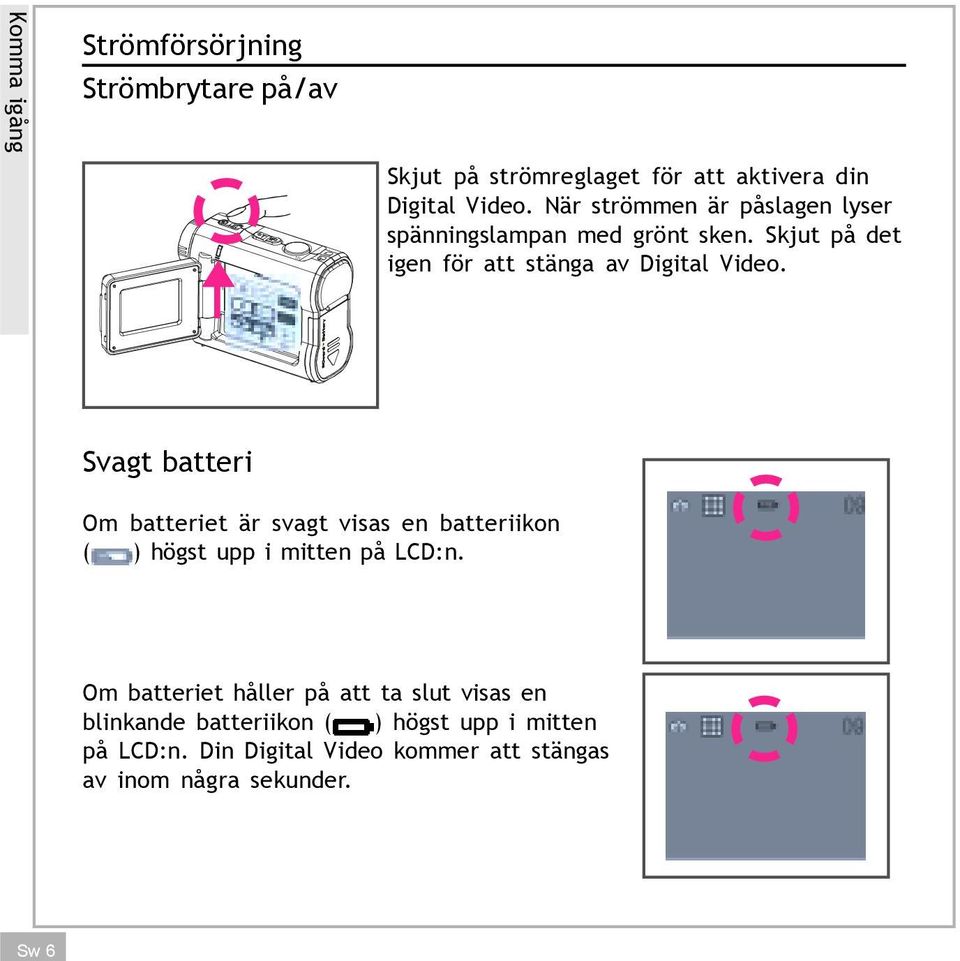 Svagt batteri Om batteriet är svagt visas en batteriikon ( ) högst upp i mitten på LCD:n.