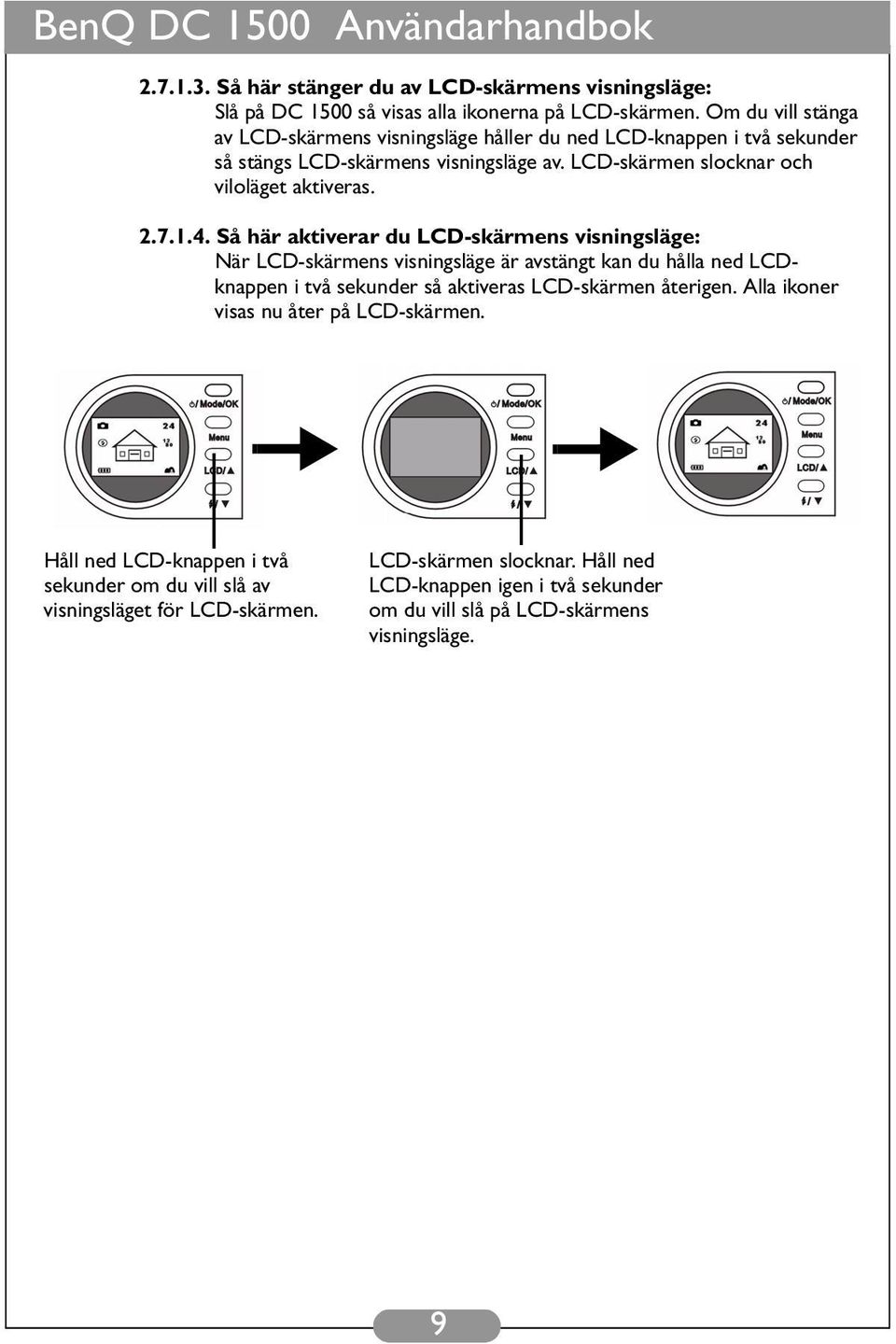 2.7.1.4. Så här aktiverar du LCD-skärmens visningsläge: När LCD-skärmens visningsläge är avstängt kan du hålla ned LCDknappen i två sekunder så aktiveras LCD-skärmen återigen.