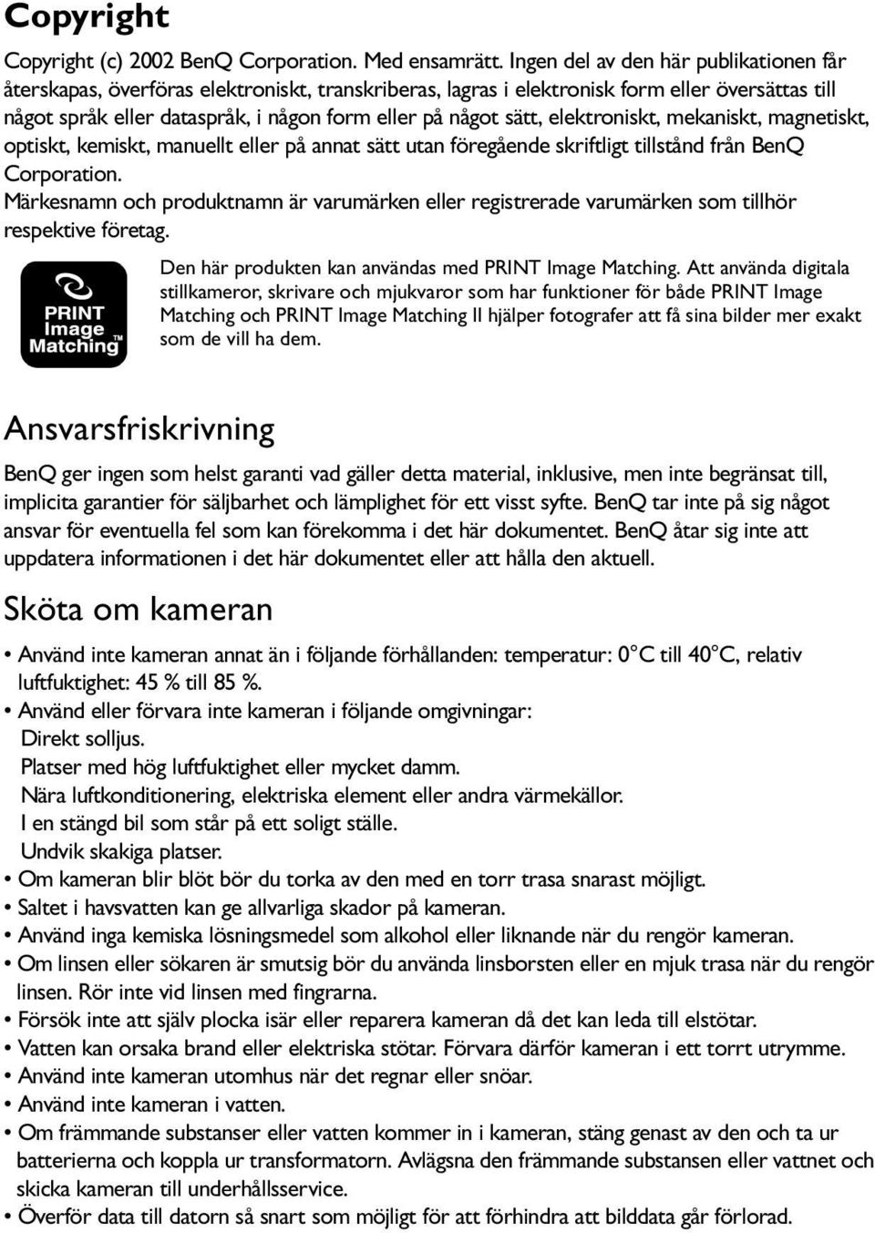 sätt, elektroniskt, mekaniskt, magnetiskt, optiskt, kemiskt, manuellt eller på annat sätt utan föregående skriftligt tillstånd från BenQ Corporation.