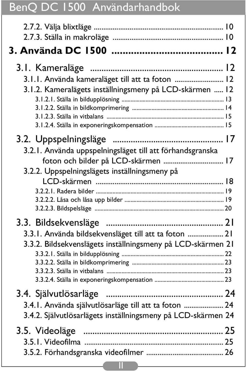 2.1. Använda uppspelningsläget till att förhandsgranska foton och bilder på LCD-skärmen... 17 3.2.2. Uppspelningslägets inställningsmeny på LCD-skärmen... 18 3.2.2.1. Radera bilder... 19 3.2.2.2. Låsa och låsa upp bilder.