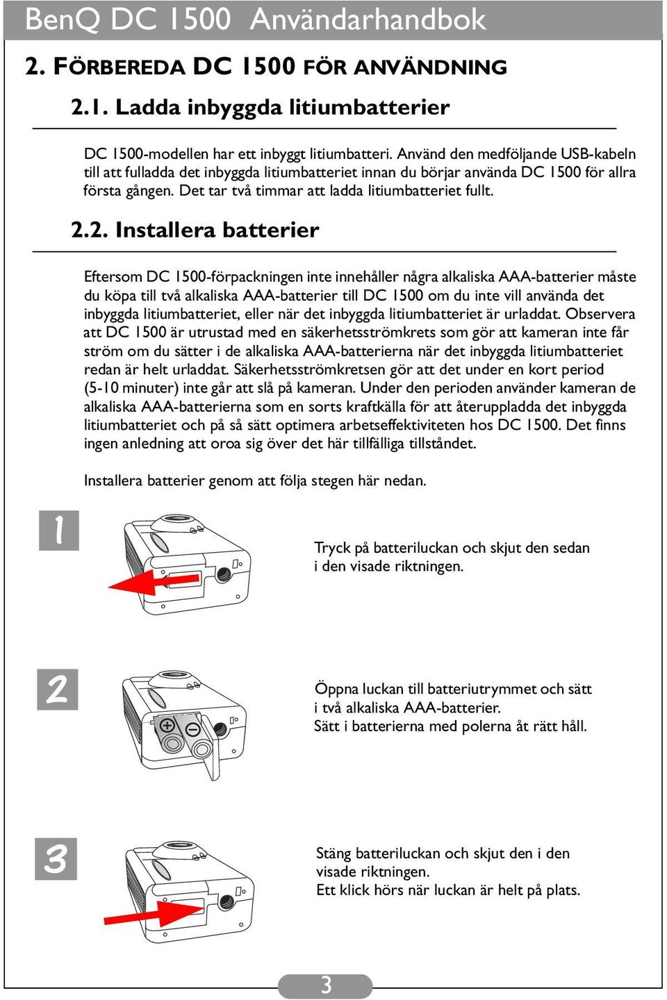 2. Installera batterier Eftersom DC 1500-förpackningen inte innehåller några alkaliska AAA-batterier måste du köpa till två alkaliska AAA-batterier till DC 1500 om du inte vill använda det inbyggda