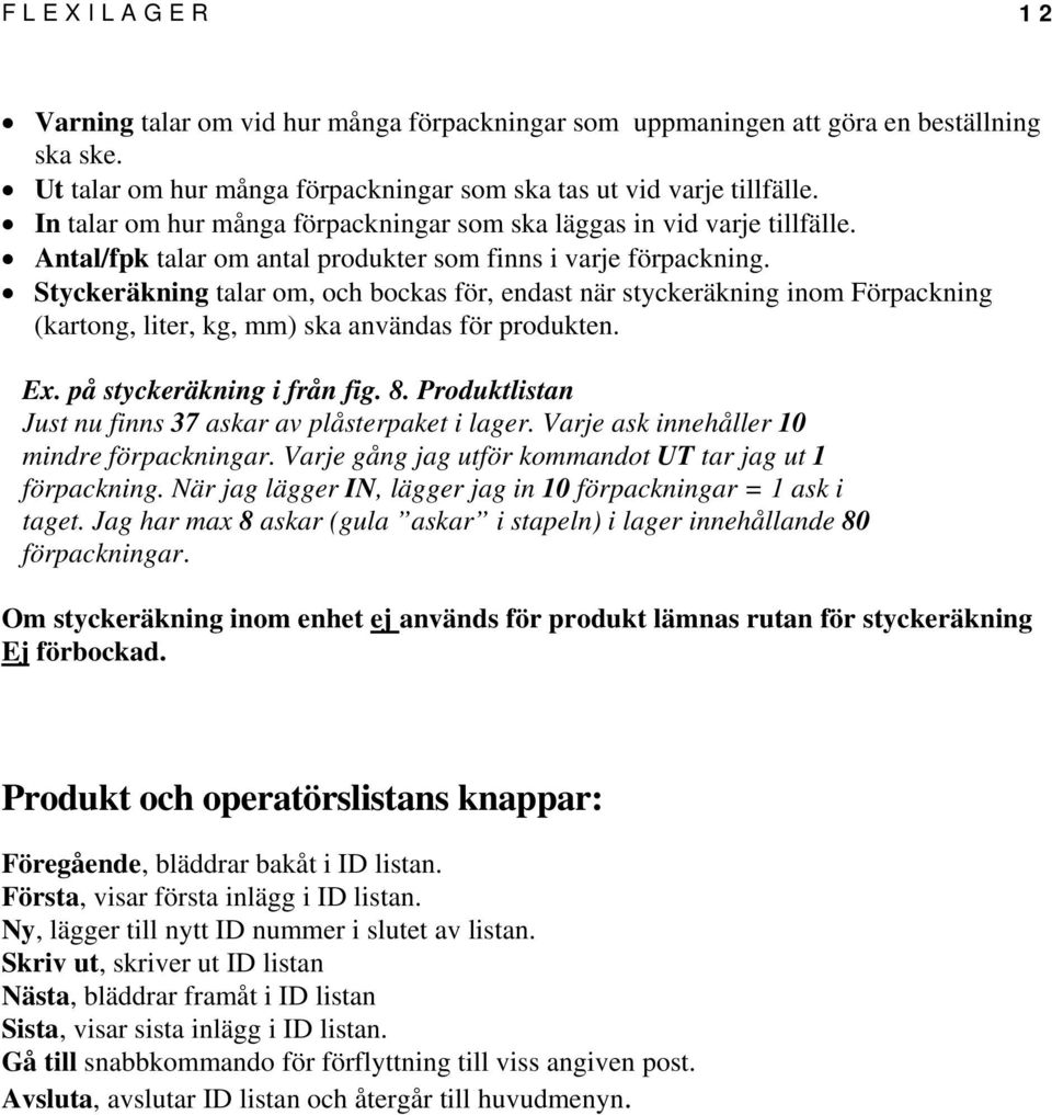 Styckeräkning talar om, och bockas för, endast när styckeräkning inom Förpackning (kartong, liter, kg, mm) ska användas för produkten. Ex. på styckeräkning i från fig. 8.