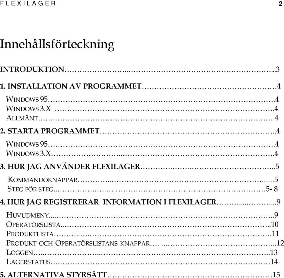 . 5 STEG FÖR STEG.... 5-8 4. HUR JAG REGISTRERAR INFORMATION I FLEXILAGER......9 HUVUDMENY.......9 OPERATÖRSLISTA.