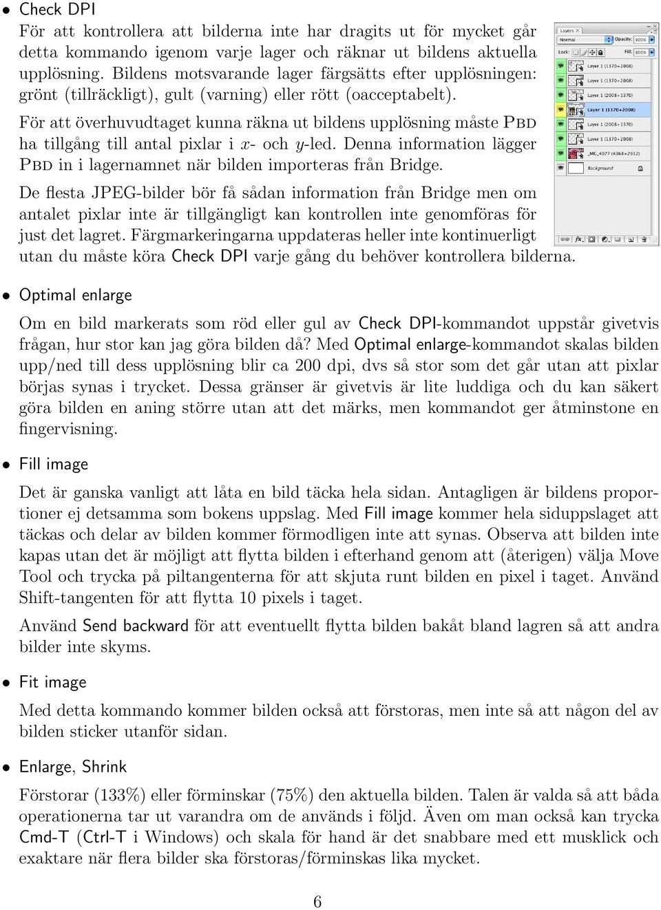 För att överhuvudtaget kunna räkna ut bildens upplösning måste Pbd ha tillgång till antal pixlar i x- och y-led. Denna information lägger Pbd in i lagernamnet när bilden importeras från Bridge.