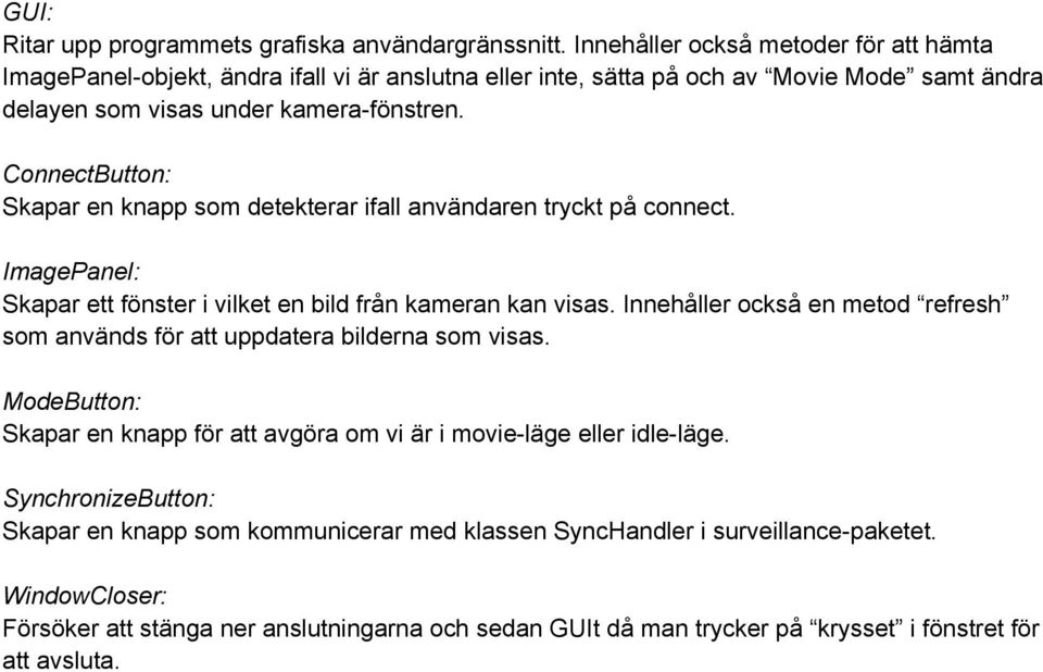 ConnectButton: Skapar en knapp som detekterar ifall användaren tryckt på connect. ImagePanel: Skapar ett fönster i vilket en bild från kameran kan visas.