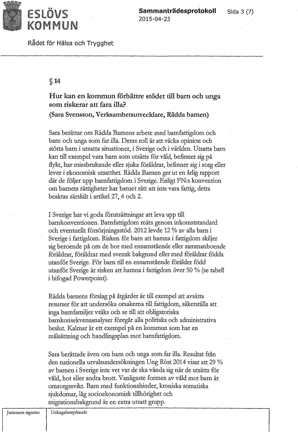 Deras roll är att väcka opinion och stötta barn i utsatta situationer, i Sverige och i världen.