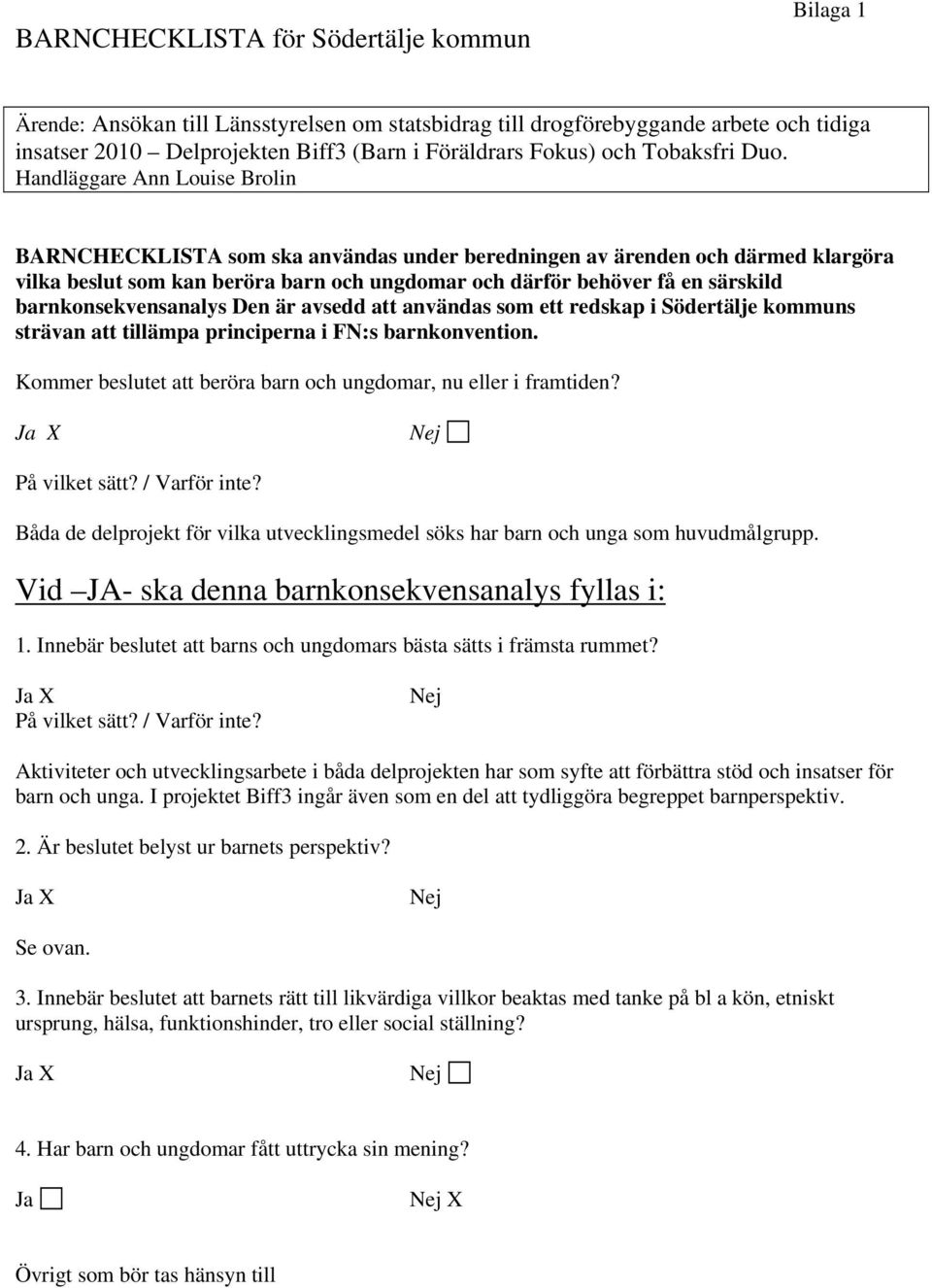 Handläggare Ann Louise Brolin BARNCHECKLISTA som ska användas under beredningen av ärenden och därmed klargöra vilka beslut som kan beröra barn och ungdomar och därför behöver få en särskild