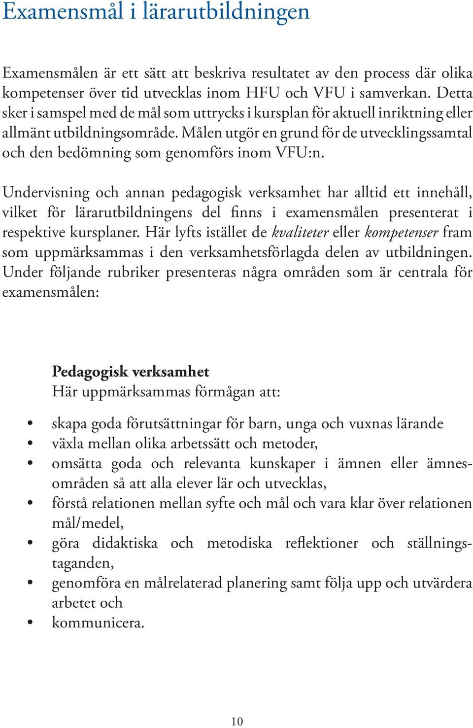 Målen utgör en grund för de utvecklingssamtal och den bedömning som genomförs inom VFU:n.