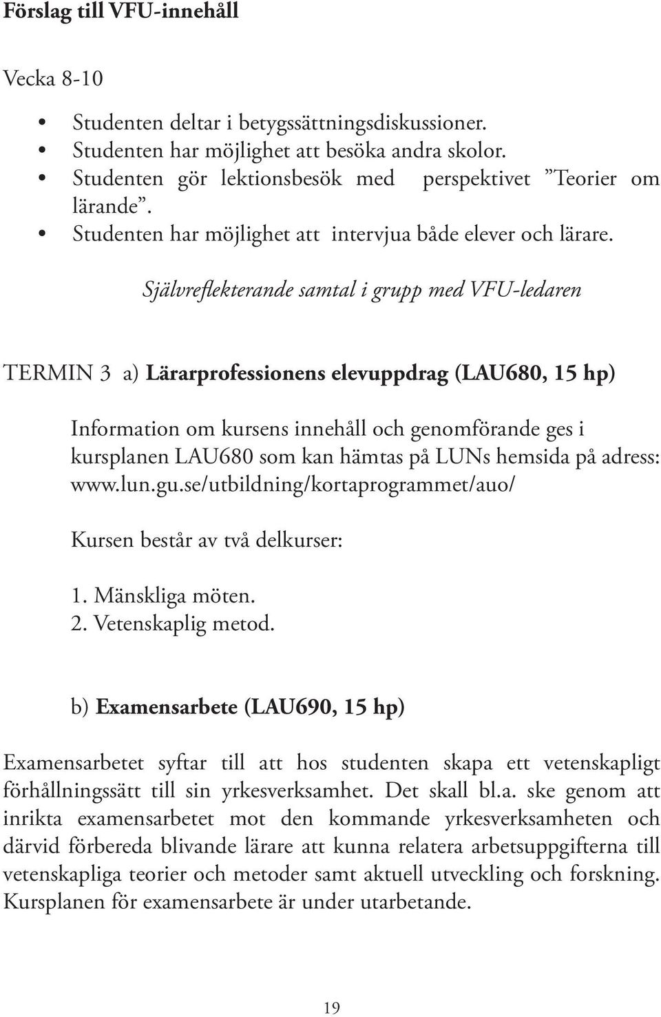 Självreflekterande samtal i grupp med VFU-ledaren TERMIN 3 a) Lärarprofessionens elevuppdrag (LAU680, 15 hp) Information om kursens innehåll och genomförande ges i kursplanen LAU680 som kan hämtas på