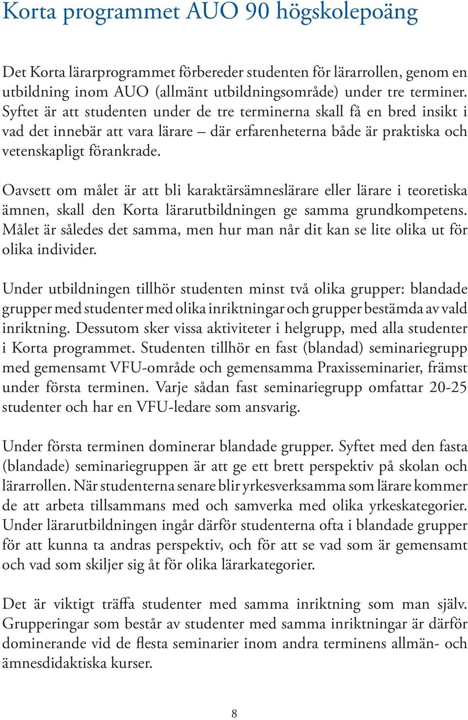 Oavsett om målet är att bli karaktärsämneslärare eller lärare i teoretiska ämnen, skall den Korta lärarutbildningen ge samma grundkompetens.