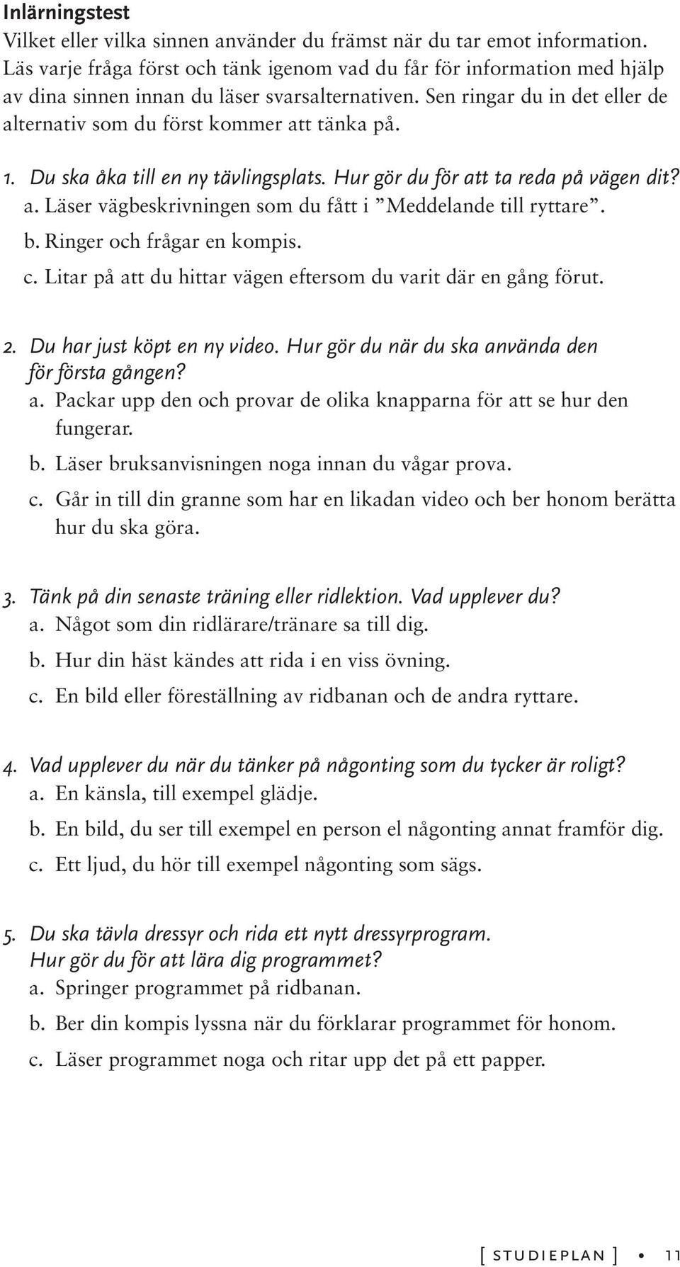 1. Du ska åka till en ny tävlingsplats. Hur gör du för att ta reda på vägen dit? a. Läser vägbeskrivningen som du fått i Meddelande till ryttare. b. Ringer och frågar en kompis. c.