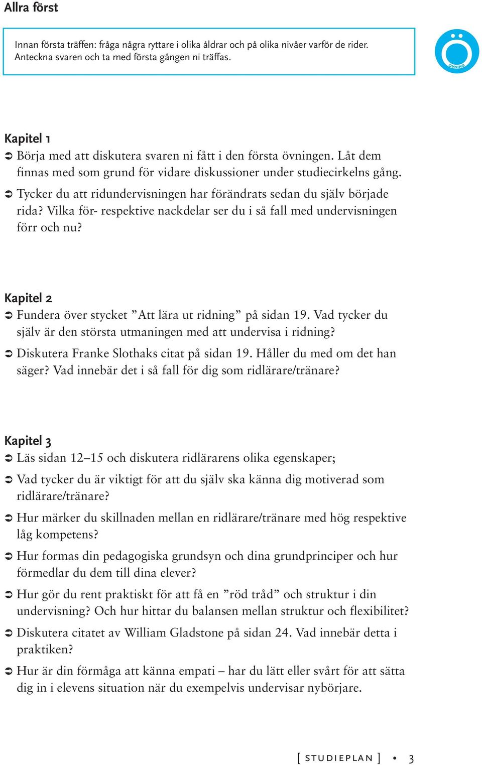 Tycker du att ridundervisningen har förändrats sedan du själv började rida? Vilka för- respektive nackdelar ser du i så fall med undervisningen förr och nu?