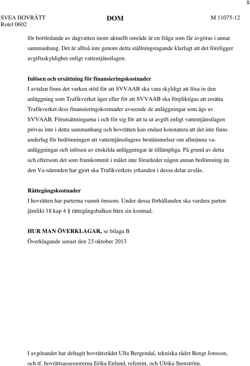 Inlösen och ersättning för finansieringskostnader I avtalen finns det varken stöd för att SVVAAB ska vara skyldigt att lösa in den anläggning som Trafikverket äger eller för att SVVAAB ska