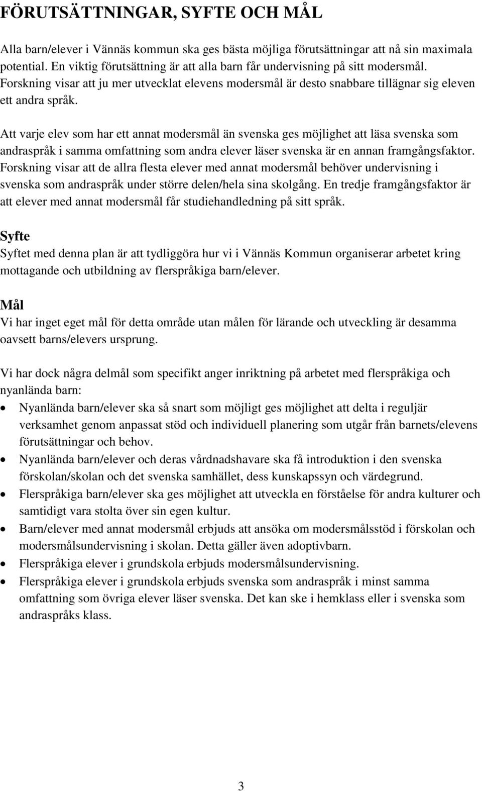 Att varje elev som har ett annat modersmål än svenska ges möjlighet att läsa svenska som andraspråk i samma omfattning som andra elever läser svenska är en annan framgångsfaktor.