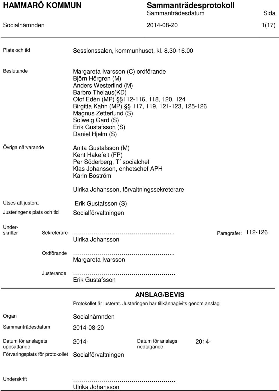 121-123, 125-126 Magnus Zetterlund (S) Solweig Gard (S) Erik Gustafsson (S) Daniel Hjelm (S) Anita Gustafsson (M) Kent Hakefelt (FP) Per Söderberg, Tf socialchef Klas Johansson, enhetschef APH Karin