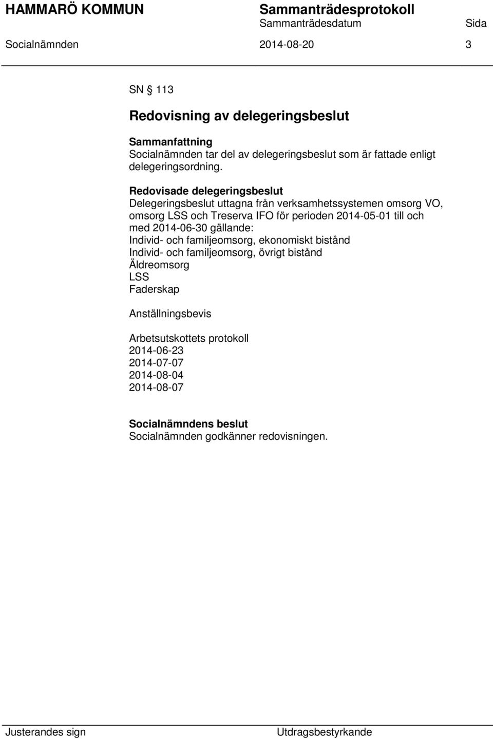 Redovisade delegeringsbeslut Delegeringsbeslut uttagna från verksamhetssystemen omsorg VO, omsorg LSS och Treserva IFO för perioden 2014-05-01